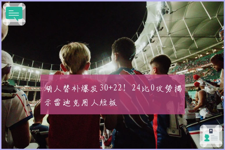 湖人替补爆发30+22！24比0攻势揭示雷迪克用人短板