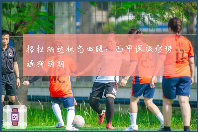 格拉纳达状态回暖，西甲保级形势逐渐明朗