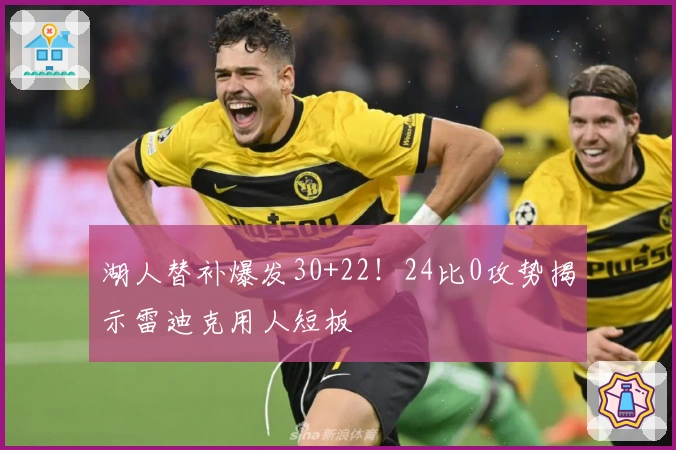 湖人替补爆发30+22！24比0攻势揭示雷迪克用人短板